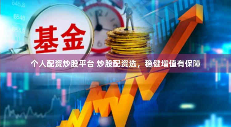 个人配资炒股平台 炒股配资选，稳健增值有保障